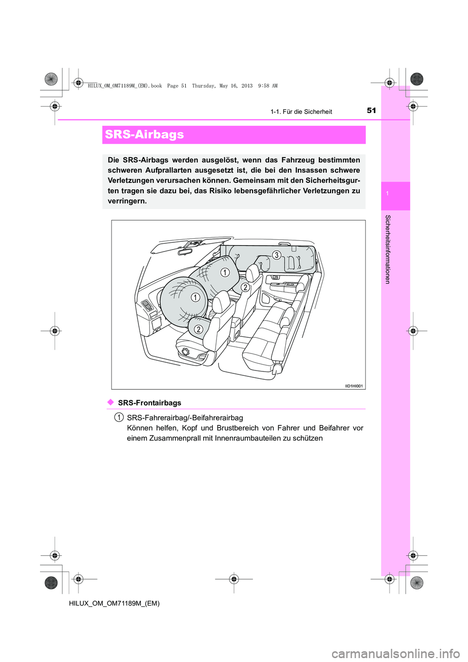 TOYOTA HILUX 2014 Betriebsanleitungen (in German) 511-1. Für die Sicherheit
1
Sicherheitsinformationen
HILUX_OM_OM71189M_(EM)
SRS-Airbags
◆SRS-FrontairbagsSRS-Fahrerairbag/-Beifahrerairbag
Können helfen, Kopf und Brustbereich von Fahrer und Beif TOYOTA HILUX 2014 Betriebsanleitungen (in German) 511-1. Für die Sicherheit
1
Sicherheitsinformationen
HILUX_OM_OM71189M_(EM)
SRS-Airbags
◆SRS-FrontairbagsSRS-Fahrerairbag/-Beifahrerairbag
Können helfen, Kopf und Brustbereich von Fahrer und Beif