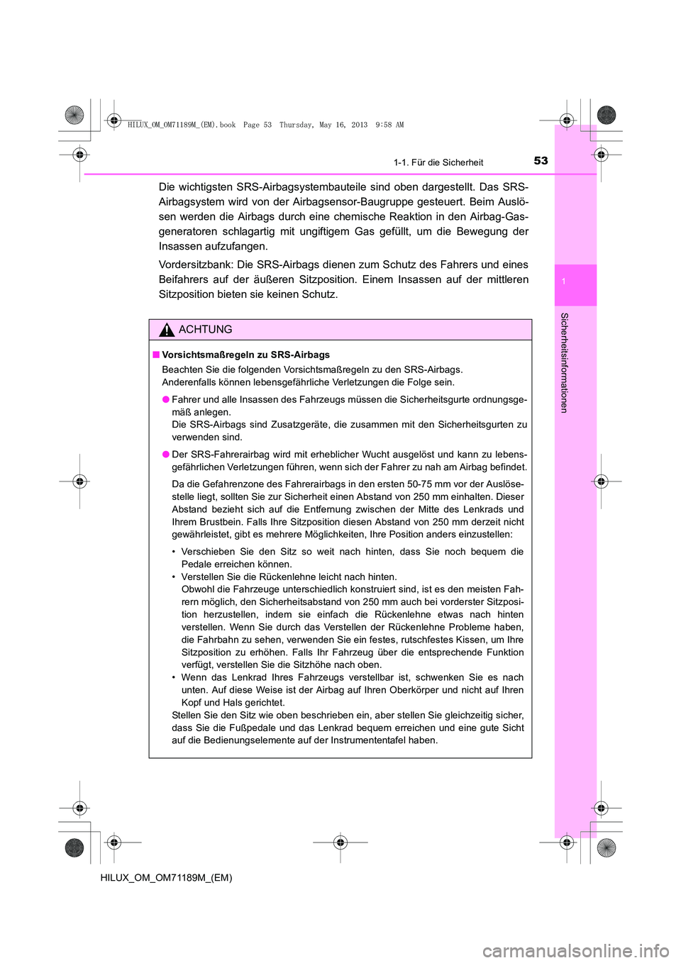 TOYOTA HILUX 2014 Betriebsanleitungen (in German) 531-1. Für die Sicherheit
1
HILUX_OM_OM71189M_(EM)
Sicherheitsinformationen
Die wichtigsten SRS-Airbagsystembauteile sind oben dargestellt. Das SRS-
Airbagsystem wird von der Airbagsensor-Baugruppe g TOYOTA HILUX 2014 Betriebsanleitungen (in German) 531-1. Für die Sicherheit
1
HILUX_OM_OM71189M_(EM)
Sicherheitsinformationen
Die wichtigsten SRS-Airbagsystembauteile sind oben dargestellt. Das SRS-
Airbagsystem wird von der Airbagsensor-Baugruppe g