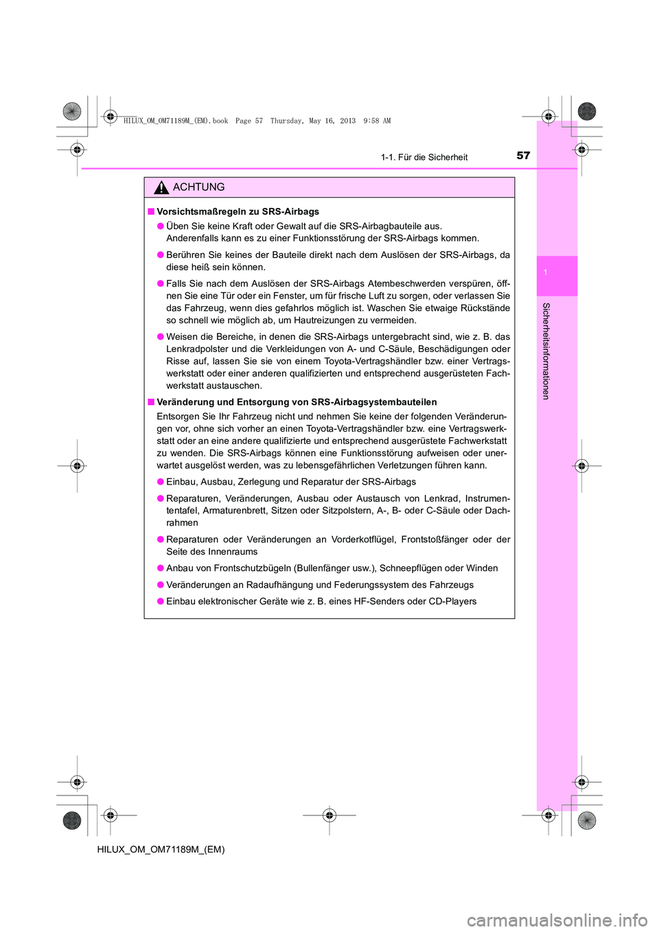 TOYOTA HILUX 2014  Betriebsanleitungen (in German) 571-1. Für die Sicherheit
1
HILUX_OM_OM71189M_(EM)
Sicherheitsinformationen
ACHTUNG
■Vorsichtsmaßregeln zu SRS-Airbags
●Üben Sie keine Kraft oder Gewalt auf die SRS-Airbagbauteile aus. 
Anderen