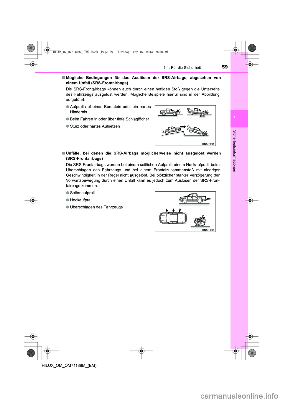 TOYOTA HILUX 2014 Betriebsanleitungen (in German) 591-1. Für die Sicherheit
1
HILUX_OM_OM71189M_(EM)
Sicherheitsinformationen
■Mögliche Bedingungen für das Auslösen der SRS-Airbags, abgesehen von
einem Unfall (SRS-Frontairbags)
Die SRS-Frontair TOYOTA HILUX 2014 Betriebsanleitungen (in German) 591-1. Für die Sicherheit
1
HILUX_OM_OM71189M_(EM)
Sicherheitsinformationen
■Mögliche Bedingungen für das Auslösen der SRS-Airbags, abgesehen von
einem Unfall (SRS-Frontairbags)
Die SRS-Frontair