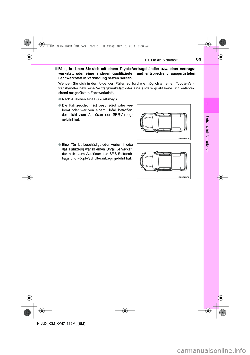 TOYOTA HILUX 2014 Betriebsanleitungen (in German) 611-1. Für die Sicherheit
1
HILUX_OM_OM71189M_(EM)
Sicherheitsinformationen
■Fälle, in denen Sie sich mit einem Toyota-Vertragshändler bzw. einer Vertrags-
werkstatt oder einer anderen qualifizie TOYOTA HILUX 2014 Betriebsanleitungen (in German) 611-1. Für die Sicherheit
1
HILUX_OM_OM71189M_(EM)
Sicherheitsinformationen
■Fälle, in denen Sie sich mit einem Toyota-Vertragshändler bzw. einer Vertrags-
werkstatt oder einer anderen qualifizie