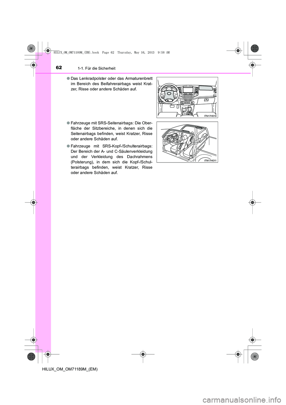 TOYOTA HILUX 2014 Betriebsanleitungen (in German) 621-1. Für die Sicherheit
HILUX_OM_OM71189M_(EM)●
Das Lenkradpolster oder das Armaturenbrett
im Bereich des Beifahrerairbags weist Krat-
zer, Risse oder andere Schäden auf.
● Fahrzeuge mit SRS-S TOYOTA HILUX 2014 Betriebsanleitungen (in German) 621-1. Für die Sicherheit
HILUX_OM_OM71189M_(EM)●
Das Lenkradpolster oder das Armaturenbrett
im Bereich des Beifahrerairbags weist Krat-
zer, Risse oder andere Schäden auf.
● Fahrzeuge mit SRS-S