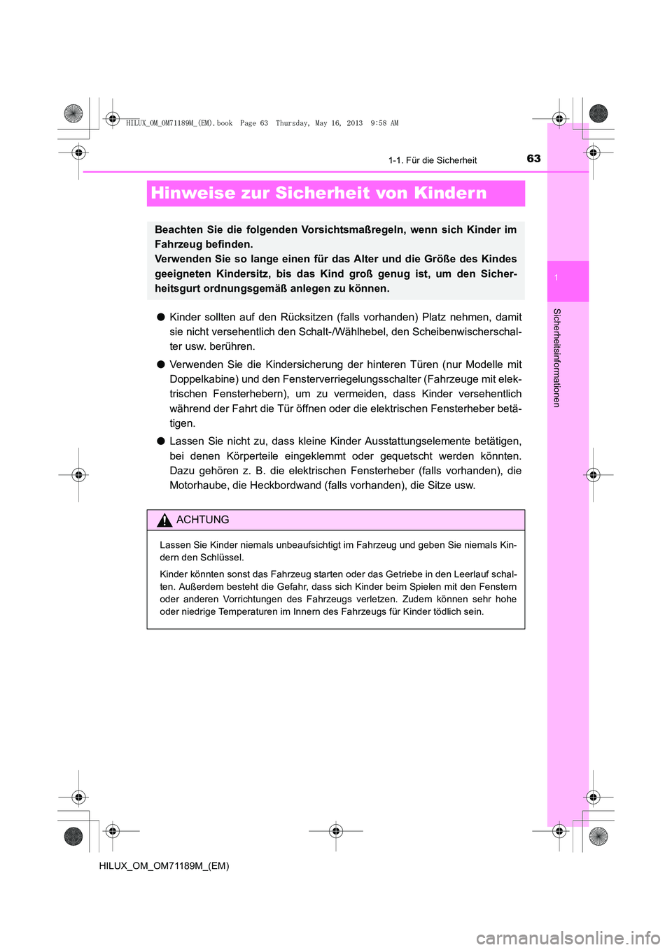 TOYOTA HILUX 2014 Betriebsanleitungen (in German) 631-1. Für die Sicherheit
1
Sicherheitsinformationen
HILUX_OM_OM71189M_(EM)
Hinweise zur Sicherheit von Kindern
●Kinder sollten auf den Rücksitzen (falls vorhanden) Platz nehmen, damit
sie nicht v TOYOTA HILUX 2014 Betriebsanleitungen (in German) 631-1. Für die Sicherheit
1
Sicherheitsinformationen
HILUX_OM_OM71189M_(EM)
Hinweise zur Sicherheit von Kindern
●Kinder sollten auf den Rücksitzen (falls vorhanden) Platz nehmen, damit
sie nicht v