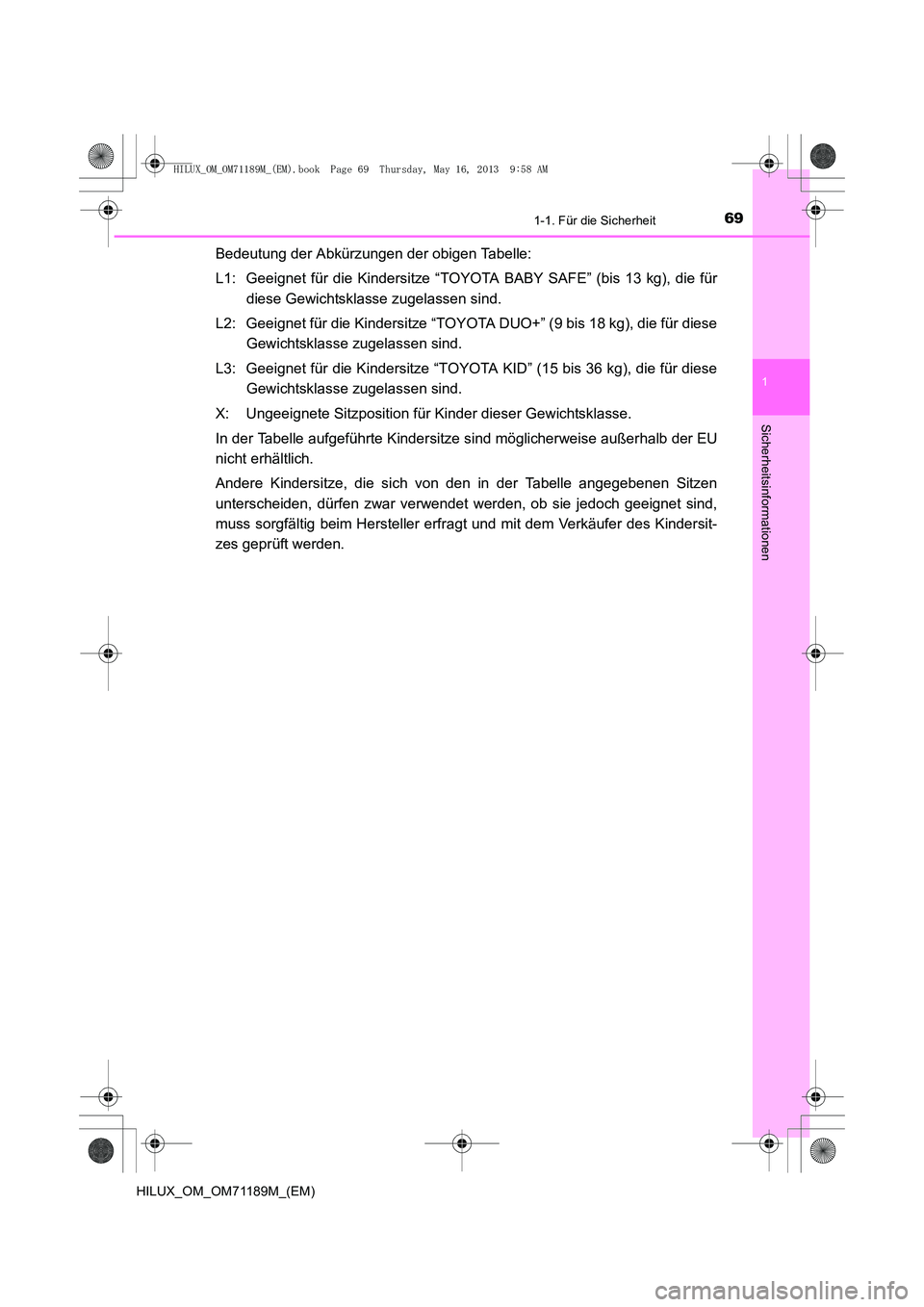 TOYOTA HILUX 2014  Betriebsanleitungen (in German) 691-1. Für die Sicherheit
1
HILUX_OM_OM71189M_(EM)
Sicherheitsinformationen
Bedeutung der Abkürzungen der obigen Tabelle:
L1: Geeignet für die Kindersitze “TOYOTA BABY SAFE” (bis 13 kg), die f