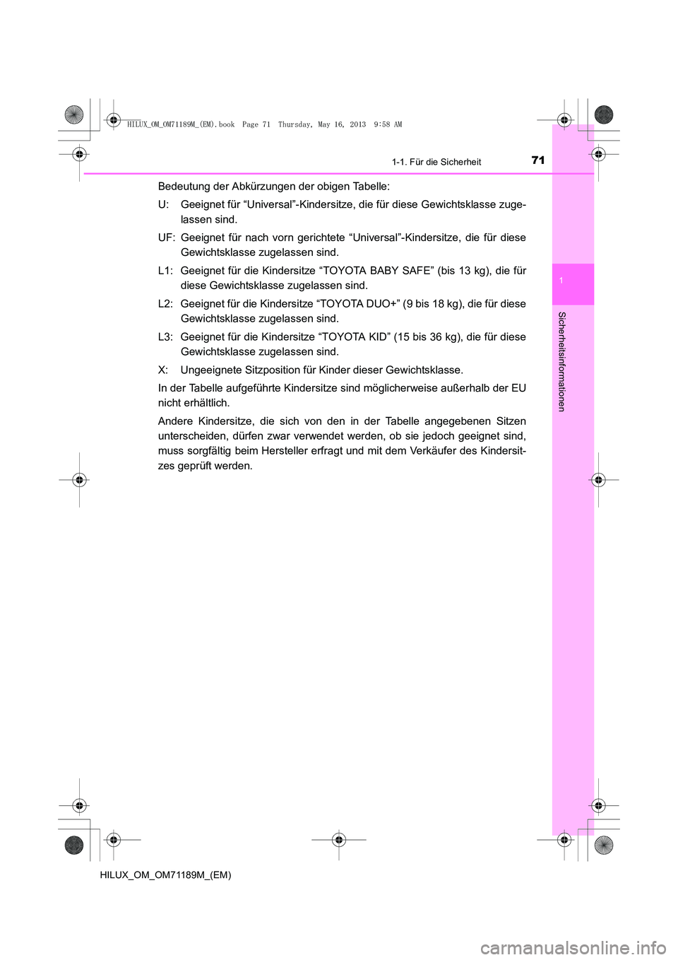 TOYOTA HILUX 2014  Betriebsanleitungen (in German) 711-1. Für die Sicherheit
1
HILUX_OM_OM71189M_(EM)
Sicherheitsinformationen
Bedeutung der Abkürzungen der obigen Tabelle:
U: Geeignet für “Universal”-Kindersitze, die für diese Gewichtsklasse 