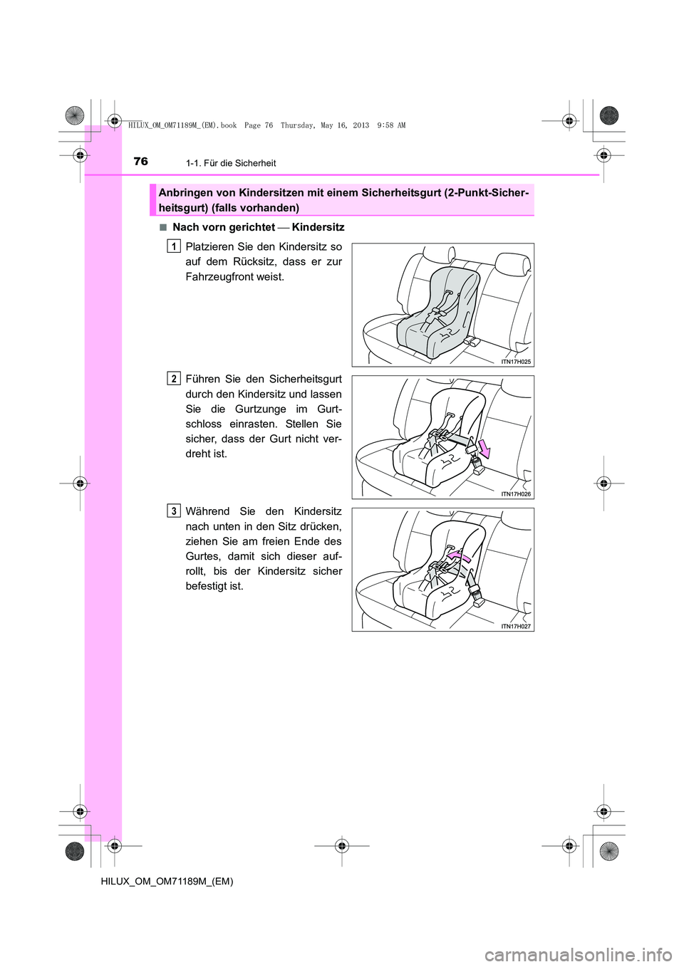 TOYOTA HILUX 2014  Betriebsanleitungen (in German) 761-1. Für die Sicherheit
HILUX_OM_OM71189M_(EM)■
Nach vorn gerichtet 
 Kindersitz
Platzieren Sie den Kindersitz so
auf dem Rücksitz, dass er zur
Fahrzeugfront weist.
Führen Sie den Sicherheit