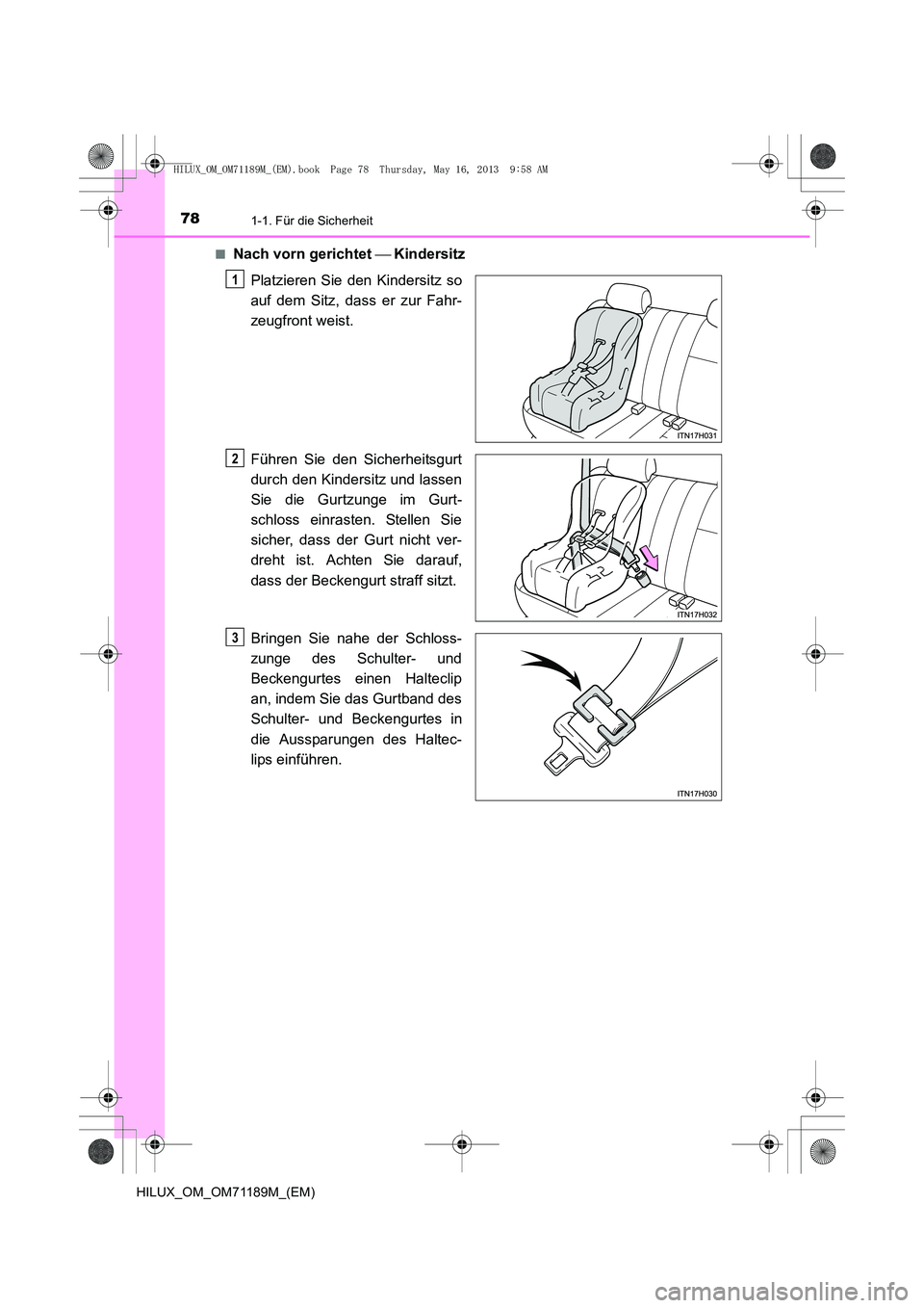 TOYOTA HILUX 2014  Betriebsanleitungen (in German) 781-1. Für die Sicherheit
HILUX_OM_OM71189M_(EM)■
Nach vorn gerichtet 
 Kindersitz
Platzieren Sie den Kindersitz so
auf dem Sitz, dass er zur Fahr-
zeugfront weist.
Führen Sie den Sicherheitsgu