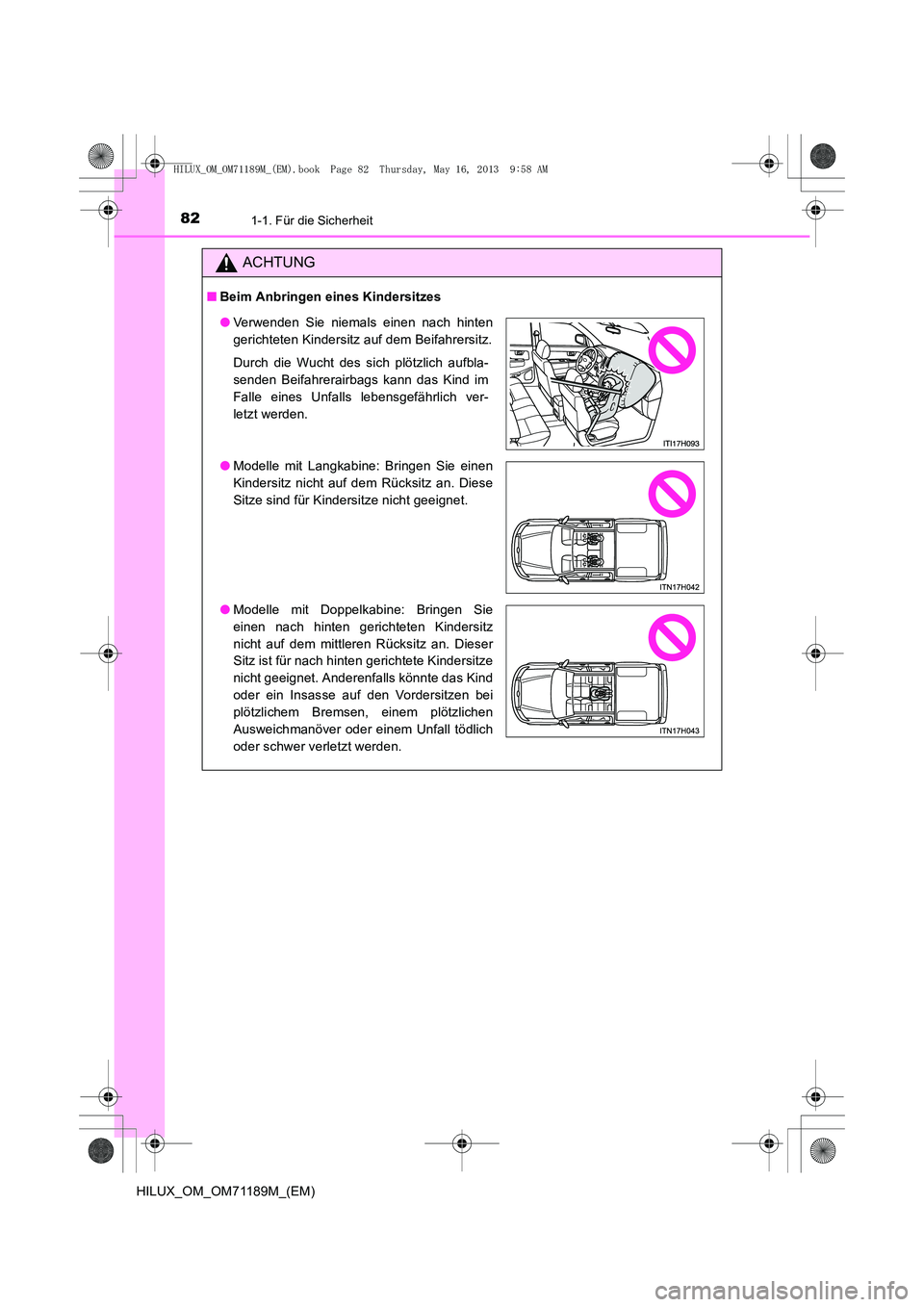 TOYOTA HILUX 2014  Betriebsanleitungen (in German) 821-1. Für die Sicherheit
HILUX_OM_OM71189M_(EM)
ACHTUNG
■Beim Anbringen eines Kindersitzes
●Verwenden Sie niemals einen nach hinten
gerichteten Kindersitz auf dem Beifahrersitz.
Durch die Wucht 