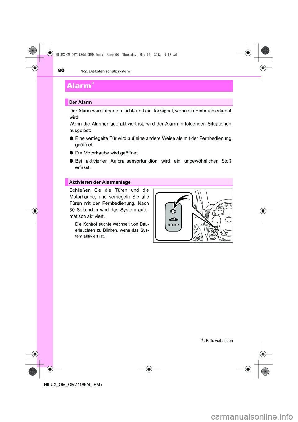 TOYOTA HILUX 2014  Betriebsanleitungen (in German) 901-2. Diebstahlschutzsystem
HILUX_OM_OM71189M_(EM)
Alar m∗
Der Alarm warnt über ein Licht- und ein Tonsignal, wenn ein Einbruch erkannt
wird. 
Wenn die Alarmanlage aktiviert ist, wird der Alarm in
