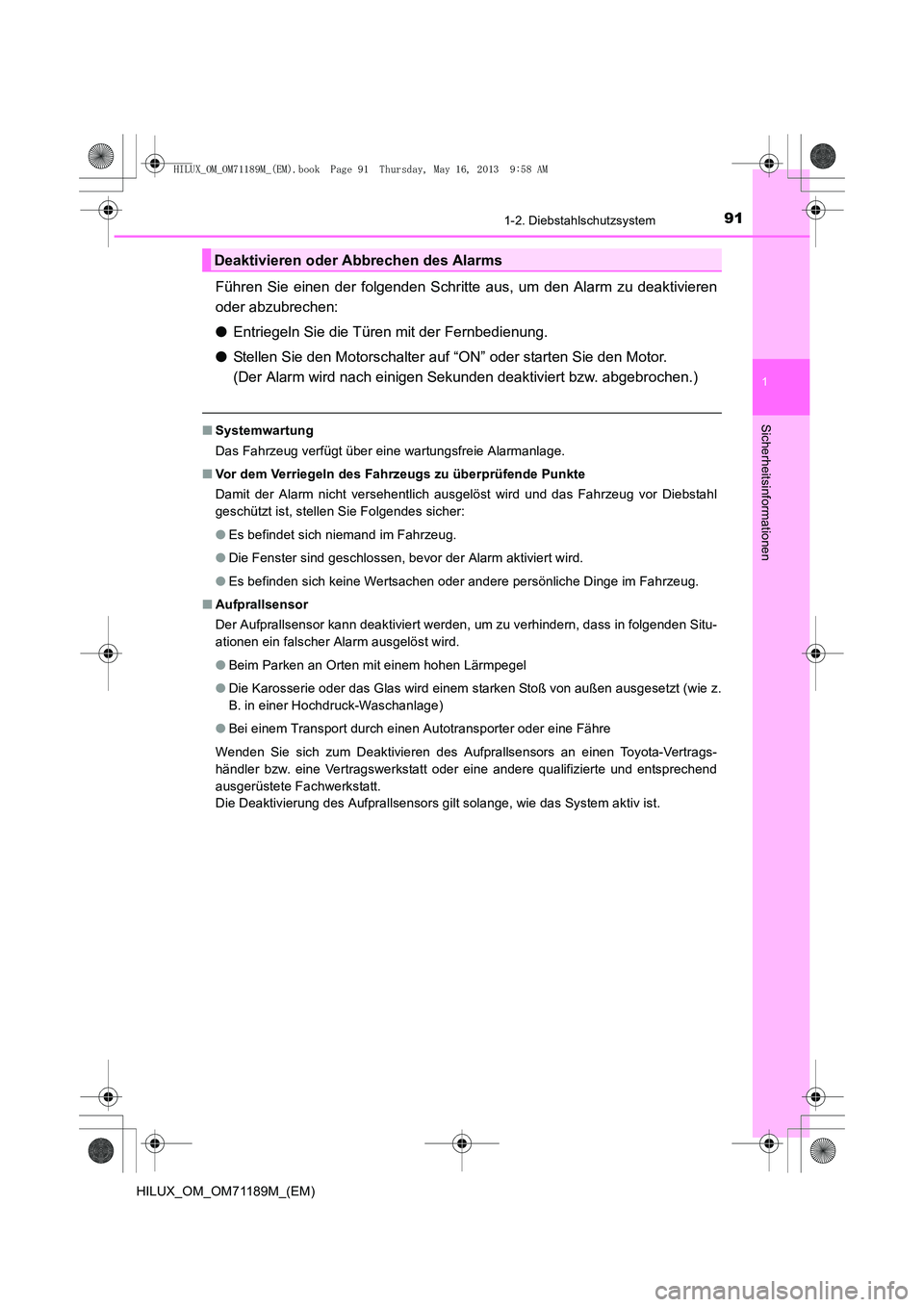 TOYOTA HILUX 2014  Betriebsanleitungen (in German) 911-2. Diebstahlschutzsystem
1
HILUX_OM_OM71189M_(EM)
Sicherheitsinformationen
Führen Sie einen der folgenden Schritte aus, um den Alarm zu deaktivieren
oder abzubrechen:
●Entriegeln Sie die Türen