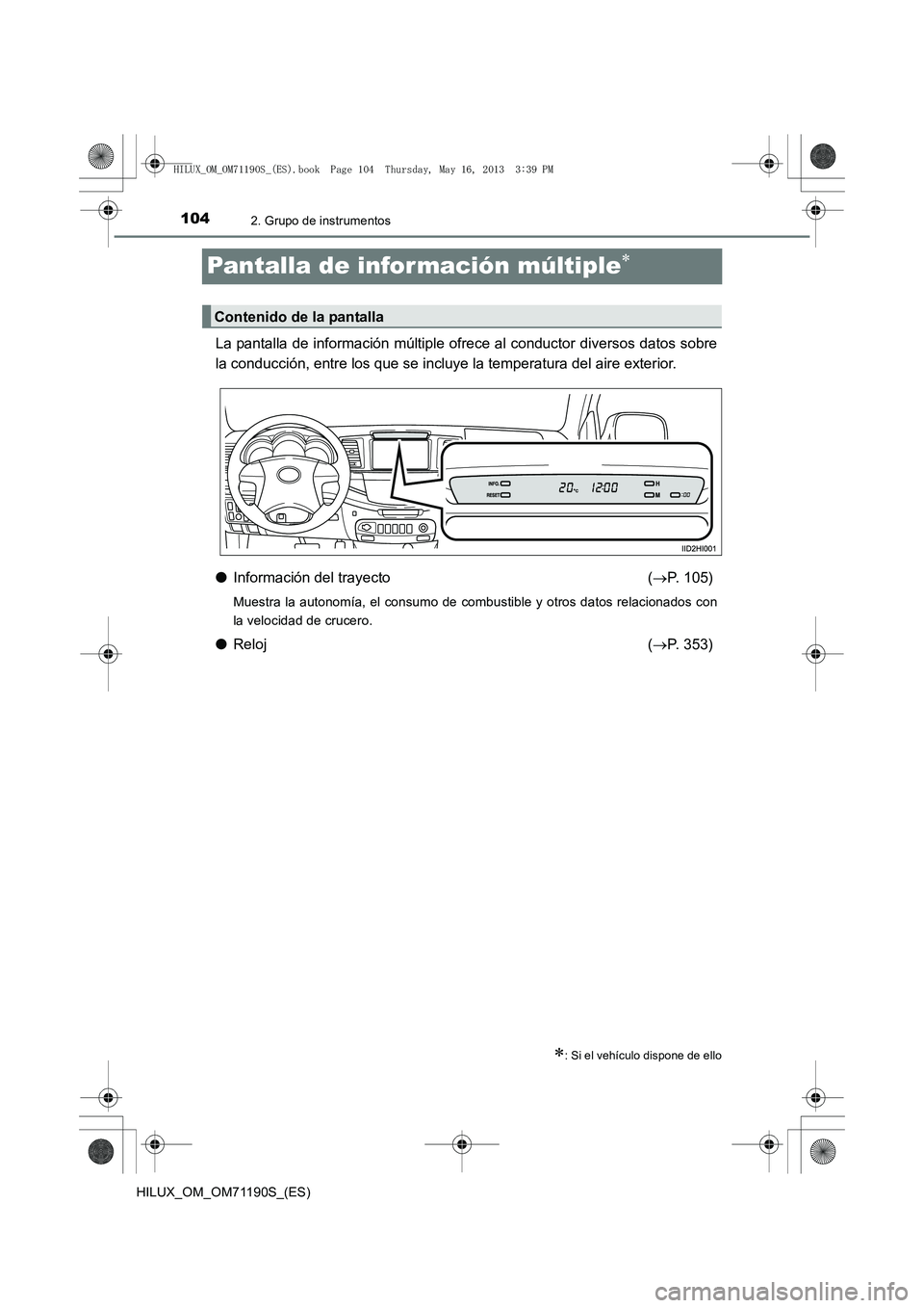 TOYOTA HILUX 2014  Manuale de Empleo (in Spanish) 1042. Grupo de instrumentos
HILUX_OM_OM71190S_(ES)
Pantalla de infor mación múltiple∗
La pantalla de información múltiple ofrece al conductor diversos datos sobre
la conducción, entre los que s