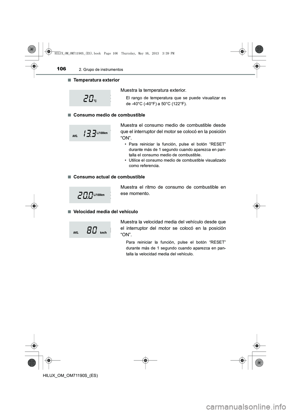 TOYOTA HILUX 2014  Manuale de Empleo (in Spanish) 1062. Grupo de instrumentos
HILUX_OM_OM71190S_(ES)■
Temperatura exterior
■Consumo medio de combustible
■Consumo actual de combustible
■Velocidad media del vehículo
Muestra la temperatura exte