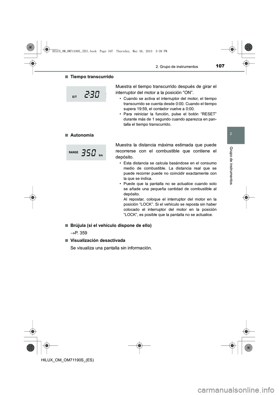 TOYOTA HILUX 2014  Manuale de Empleo (in Spanish) 1072. Grupo de instrumentos
2
Grupo de instrumentos
HILUX_OM_OM71190S_(ES)■
Tiempo transcurrido
■Autonomía
■Brújula (si el vehículo dispone de ello)
→
P. 359
■Visualización desactivada
S