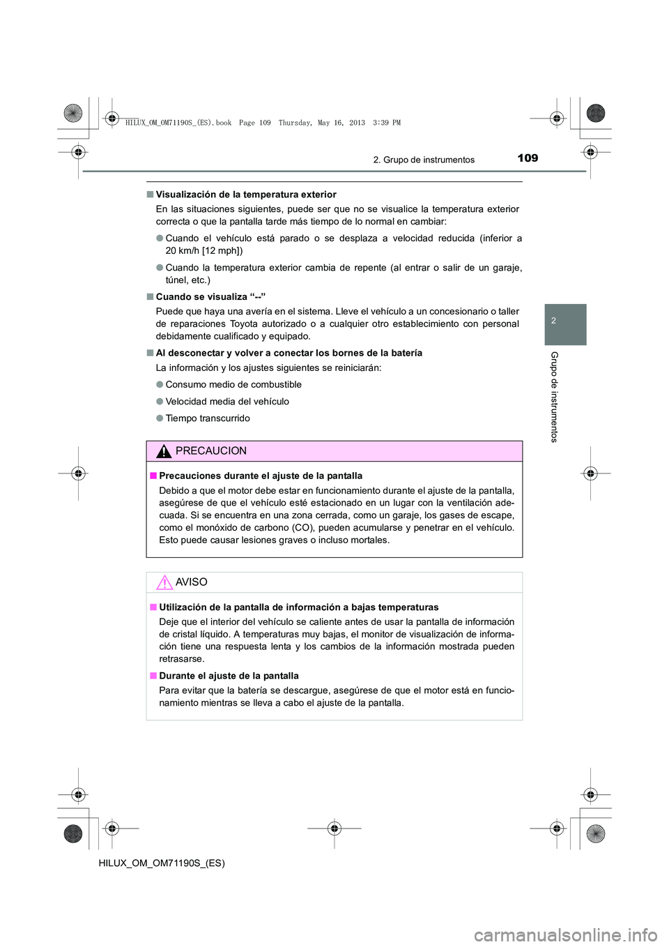 TOYOTA HILUX 2014  Manuale de Empleo (in Spanish) 1092. Grupo de instrumentos
2
Grupo de instrumentos
HILUX_OM_OM71190S_(ES)
■Visualización de la temperatura exterior
En las situaciones siguientes, puede ser que no se visualice la temperatura exte