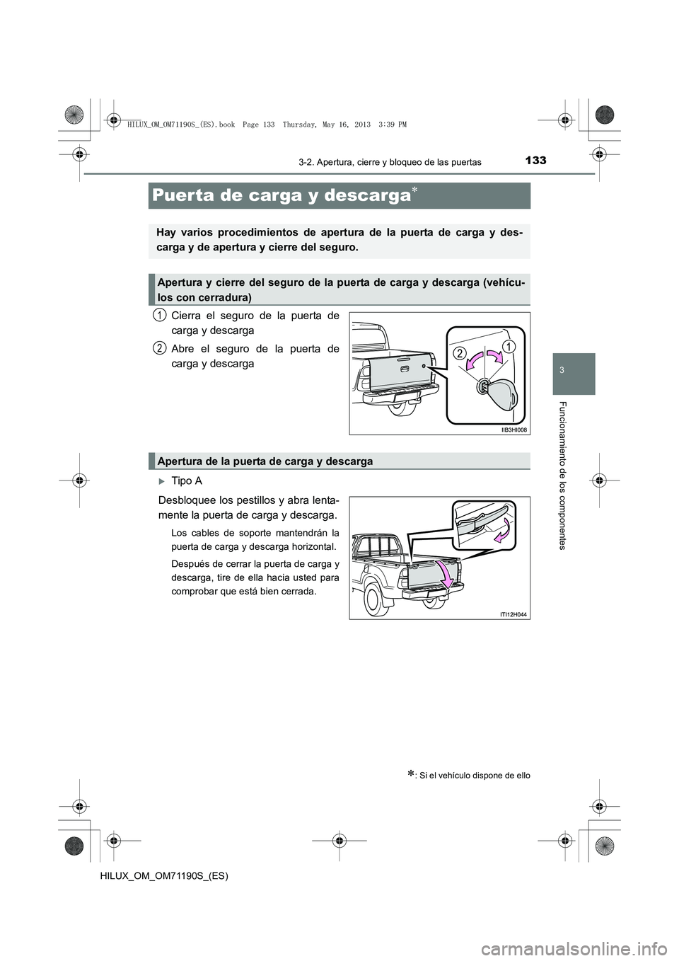 TOYOTA HILUX 2014  Manuale de Empleo (in Spanish) 133
3
3-2. Apertura, cierre y bloqueo de las puertas
Funcionamiento de los componentes
HILUX_OM_OM71190S_(ES)
Puerta de carga y descarga∗
Cierra el seguro de la puerta de
carga y descarga
Abre el se