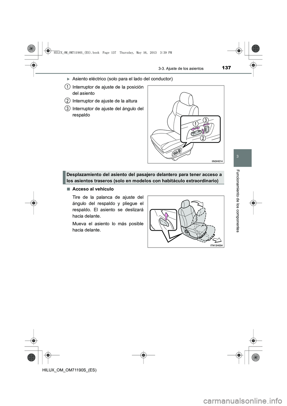 TOYOTA HILUX 2014  Manuale de Empleo (in Spanish) 1373-3. Ajuste de los asientos
3
Funcionamiento de los componentes
HILUX_OM_OM71190S_(ES)
�XAsiento eléctrico (solo para el lado del conductor)
Interruptor de ajuste de la posición
del asiento
Inter