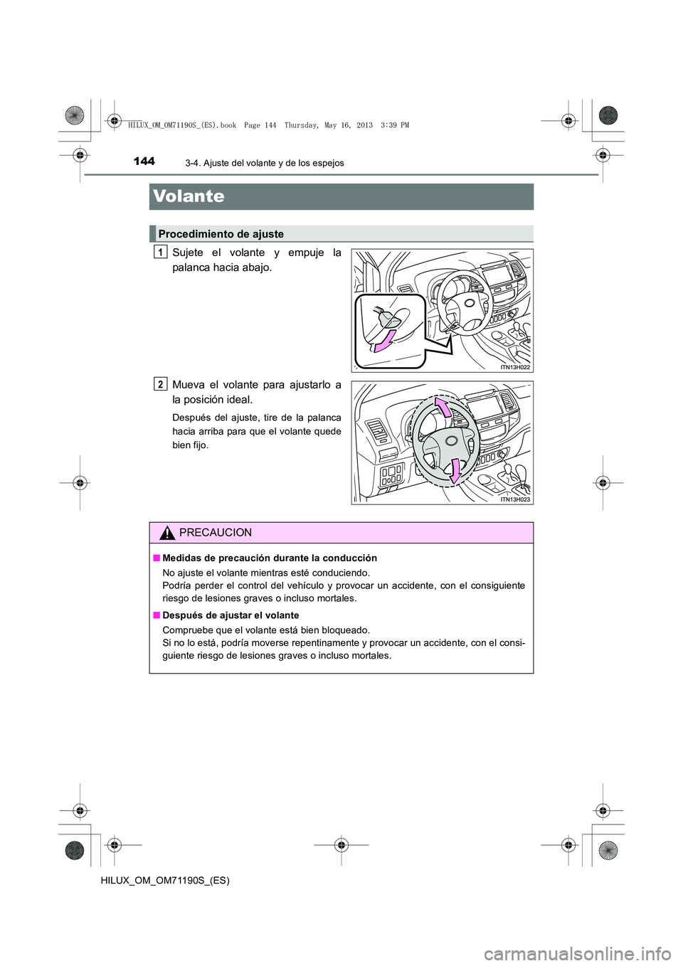 TOYOTA HILUX 2014  Manuale de Empleo (in Spanish) 1443-4. Ajuste del volante y de los espejos
HILUX_OM_OM71190S_(ES)
Volante
Sujete el volante y empuje la
palanca hacia abajo.
Mueva el volante para ajustarlo a
la posición ideal.
Después del ajuste,