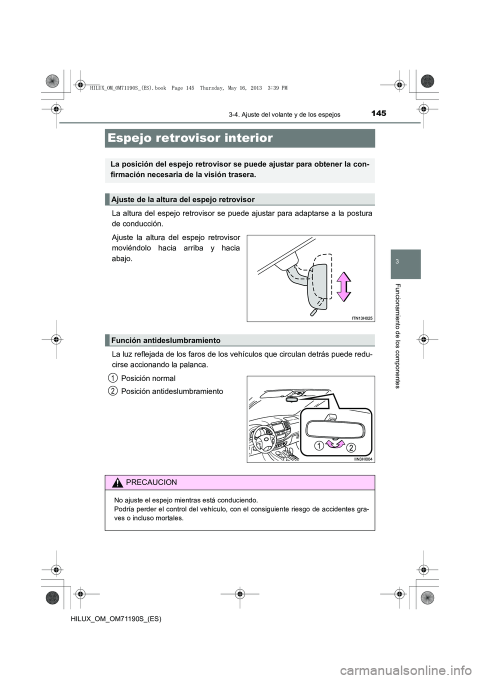 TOYOTA HILUX 2014  Manuale de Empleo (in Spanish) 145
3
3-4. Ajuste del volante y de los espejos
Funcionamiento de los componentes
HILUX_OM_OM71190S_(ES)
Espejo retrovisor interior
La altura del espejo retrovisor se puede ajustar para adaptarse a la 