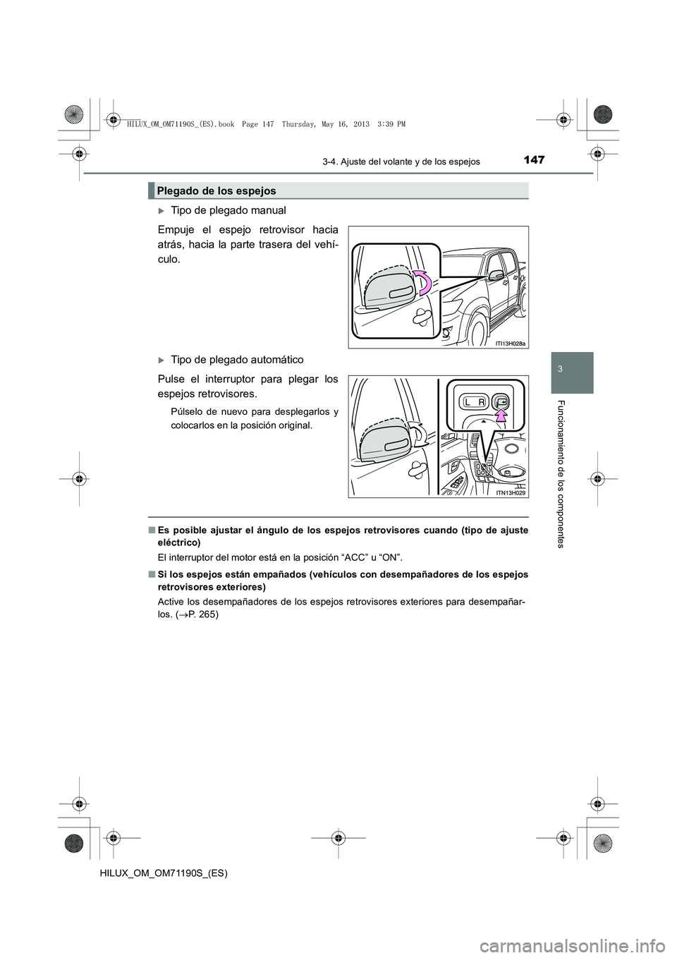 TOYOTA HILUX 2014  Manuale de Empleo (in Spanish) 1473-4. Ajuste del volante y de los espejos
3
Funcionamiento de los componentes
HILUX_OM_OM71190S_(ES)
�XTipo de plegado manual
Empuje el espejo retrovisor hacia
atrás, hacia la parte trasera del veh