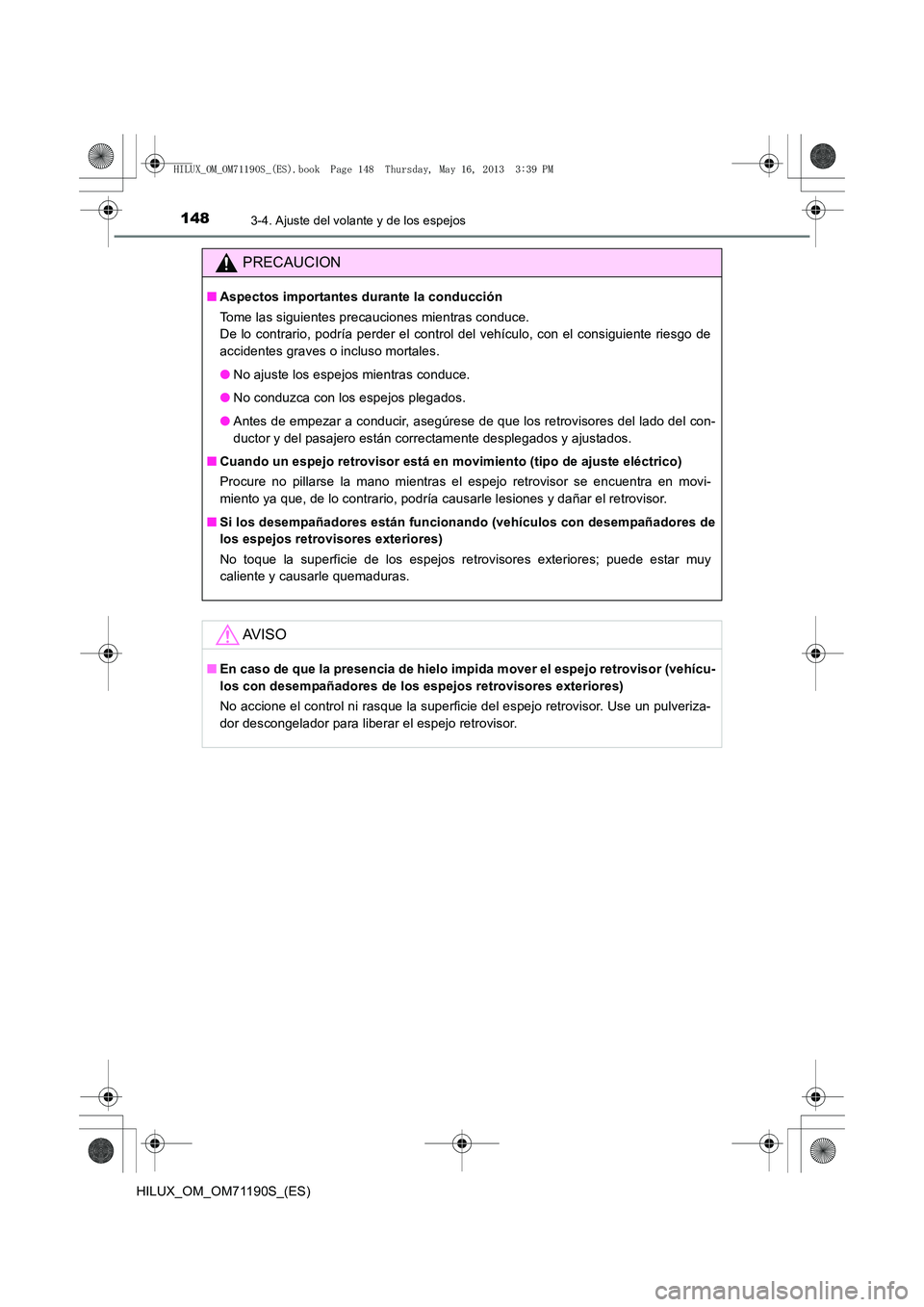 TOYOTA HILUX 2014  Manuale de Empleo (in Spanish) 1483-4. Ajuste del volante y de los espejos
HILUX_OM_OM71190S_(ES)
PRECAUCION
■Aspectos importantes durante la conducción
Tome las siguientes precauciones mientras conduce. 
De lo contrario, podrí