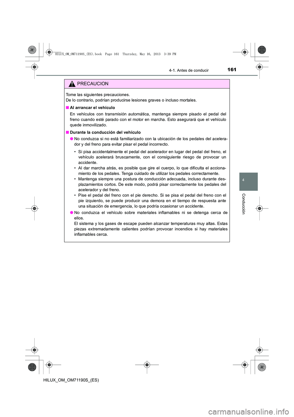 TOYOTA HILUX 2014  Manuale de Empleo (in Spanish) 1614-1. Antes de conducir
4
Conducción
HILUX_OM_OM71190S_(ES)
PRECAUCION
Tome las siguientes precauciones. 
De lo contrario, podrían producirse lesiones graves o incluso mortales.
■Al arrancar el 