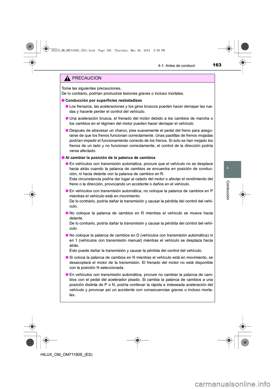 TOYOTA HILUX 2014  Manuale de Empleo (in Spanish) 1634-1. Antes de conducir
4
Conducción
HILUX_OM_OM71190S_(ES)
PRECAUCION
Tome las siguientes precauciones. 
De lo contrario, podrían producirse lesiones graves o incluso mortales.
■Conducción por