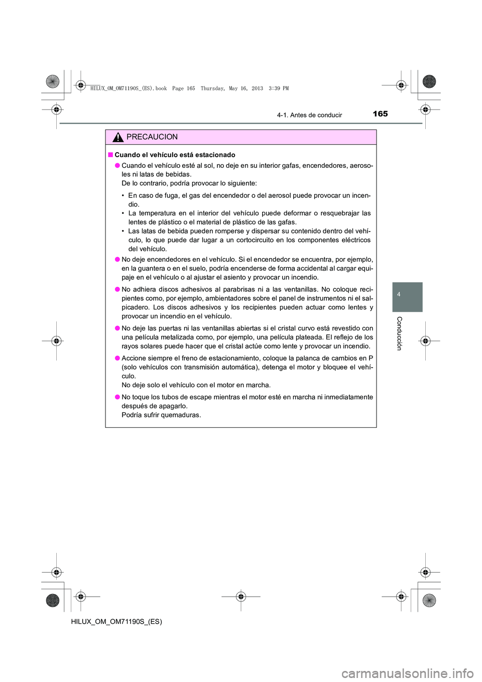 TOYOTA HILUX 2014  Manuale de Empleo (in Spanish) 1654-1. Antes de conducir
4
Conducción
HILUX_OM_OM71190S_(ES)
PRECAUCION
■Cuando el vehículo está estacionado
●Cuando el vehículo esté al sol, no deje en su interior gafas, encendedores, aero