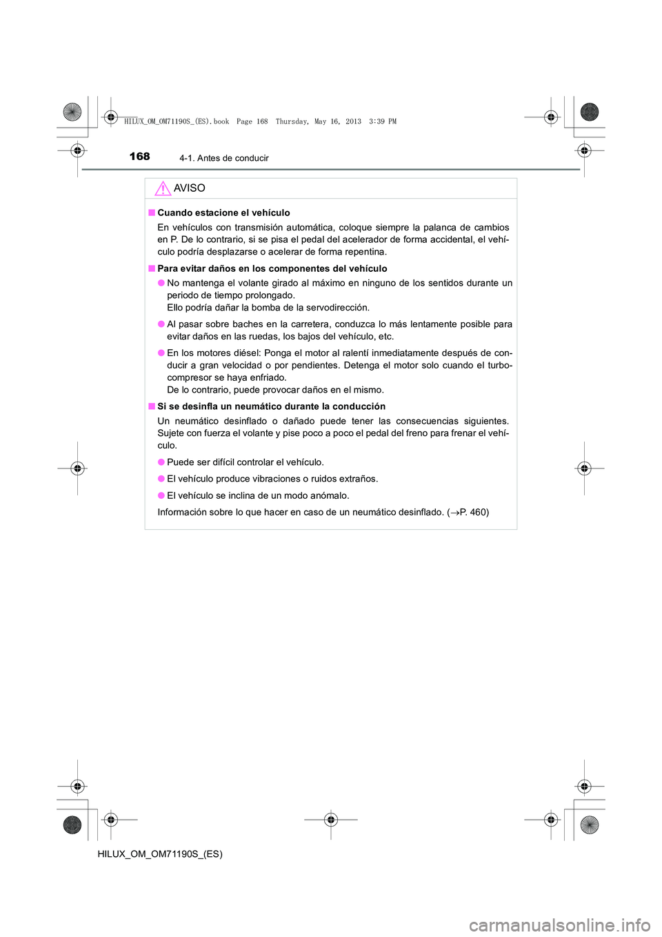 TOYOTA HILUX 2014  Manuale de Empleo (in Spanish) 1684-1. Antes de conducir
HILUX_OM_OM71190S_(ES)
AV I S O
■Cuando estacione el vehículo
En vehículos con transmisión automática, coloque siempre la palanca de cambios
en P. De lo contrario, si s