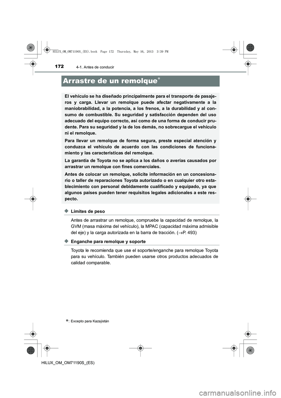 TOYOTA HILUX 2014  Manuale de Empleo (in Spanish) 1724-1. Antes de conducir
HILUX_OM_OM71190S_(ES)
Arrastre de un remolque∗
◆Límites de peso
Antes de arrastrar un remolque, compruebe la capacidad de remolque, la
GVM (masa máxima del vehículo),