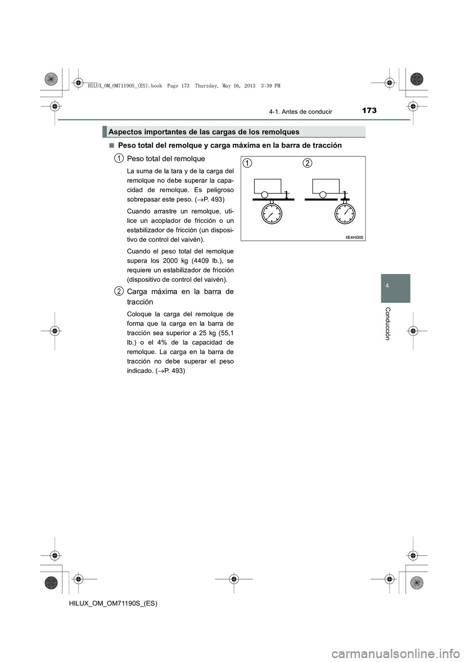 TOYOTA HILUX 2014  Manuale de Empleo (in Spanish) 1734-1. Antes de conducir
4
Conducción
HILUX_OM_OM71190S_(ES)■
Peso total del remolque y carga máxima en la barra de tracción
Peso total del remolque
La suma de la tara y de la carga del
remolque