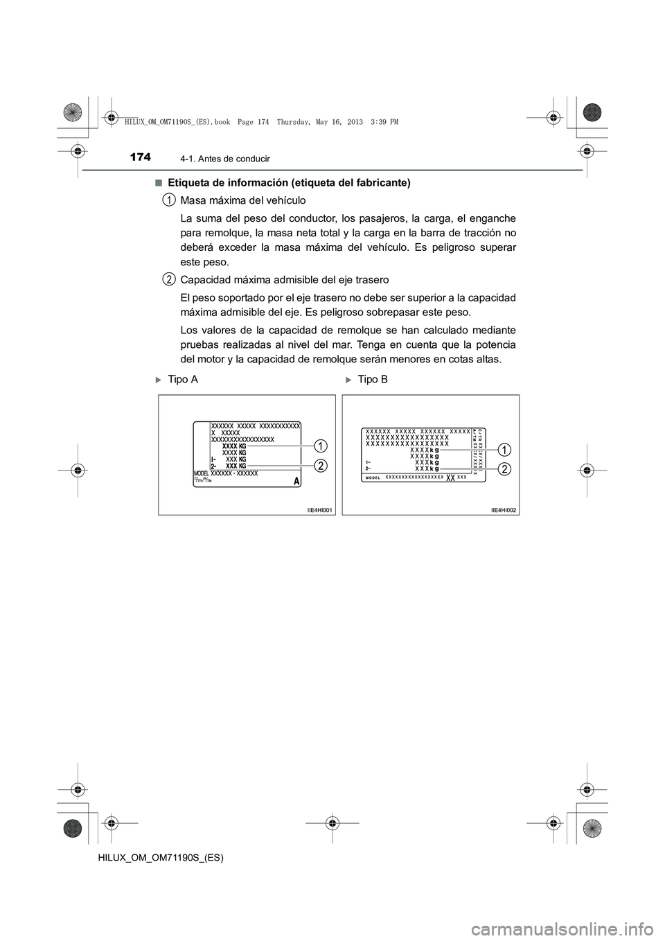TOYOTA HILUX 2014  Manuale de Empleo (in Spanish) 1744-1. Antes de conducir
HILUX_OM_OM71190S_(ES)■
Etiqueta de información (etiqueta del fabricante)
Masa máxima del vehículo
La suma del peso del conductor, los pasajeros, la carga, el enganche
p