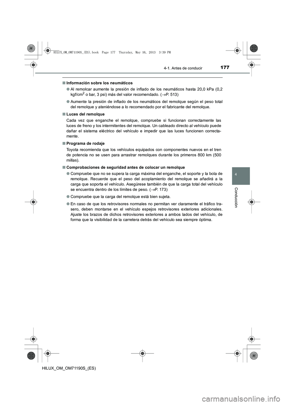 TOYOTA HILUX 2014  Manuale de Empleo (in Spanish) 1774-1. Antes de conducir
4
Conducción
HILUX_OM_OM71190S_(ES)
■Información sobre los neumáticos
●Al remolcar aumente la presión de inflado de los neumáticos hasta 20,0 kPa (0,2
kgf/cm
2 o bar
