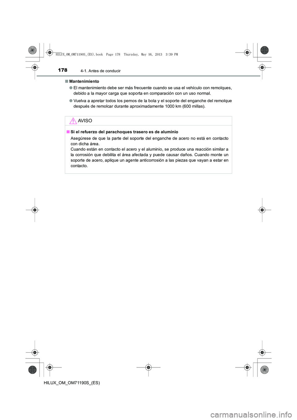 TOYOTA HILUX 2014  Manuale de Empleo (in Spanish) 1784-1. Antes de conducir
HILUX_OM_OM71190S_(ES)■
Mantenimiento
●El mantenimiento debe ser más frecuente cuando se usa el vehículo con remolques,
debido a la mayor carga que soporta en comparaci