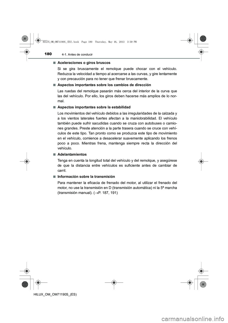 TOYOTA HILUX 2014  Manuale de Empleo (in Spanish) 1804-1. Antes de conducir
HILUX_OM_OM71190S_(ES)■
Aceleraciones o giros bruscos
Si se gira bruscamente el remolque puede chocar con el vehículo.
Reduzca la velocidad a tiempo al acercarse a las cur