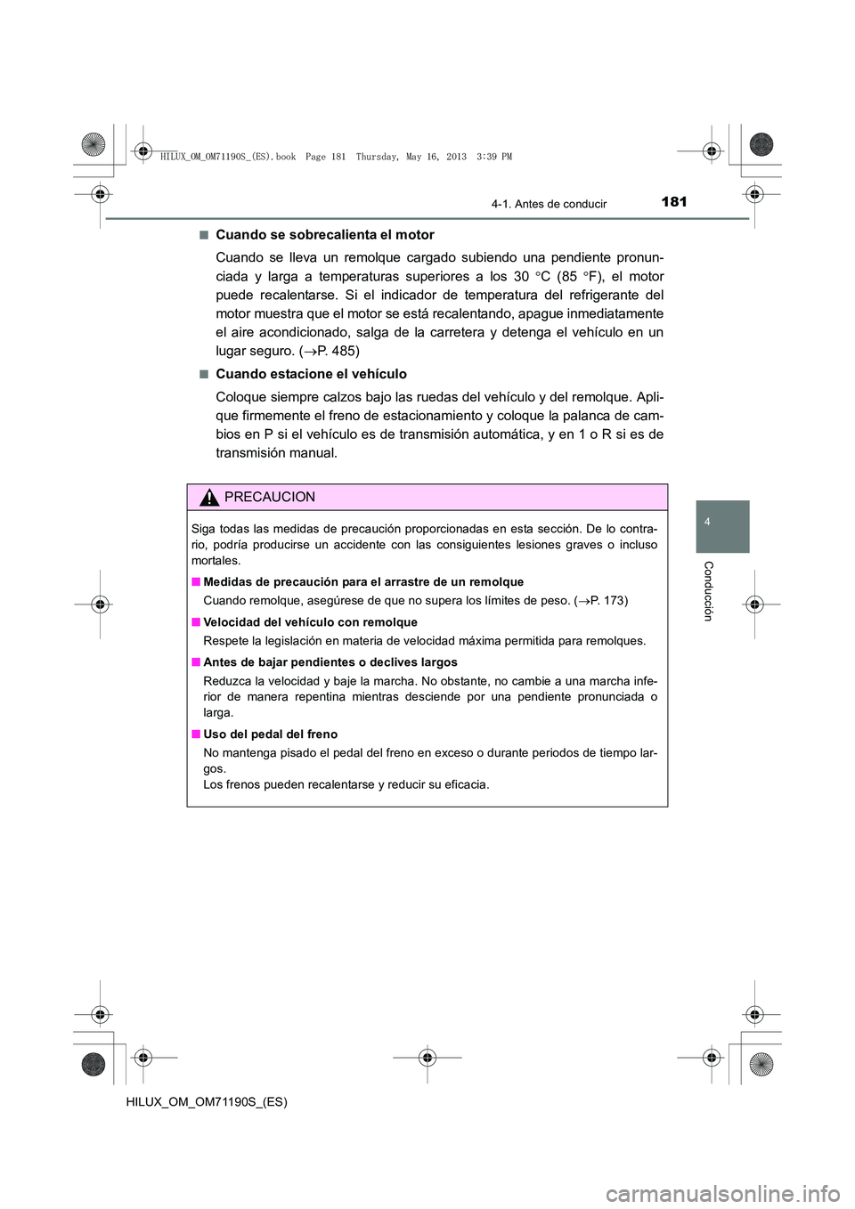 TOYOTA HILUX 2014  Manuale de Empleo (in Spanish) 1814-1. Antes de conducir
4
Conducción
HILUX_OM_OM71190S_(ES)■
Cuando se sobrecalienta el motor
Cuando se lleva un remolque cargado subiendo una pendiente pronun-
ciada y larga a temperaturas super