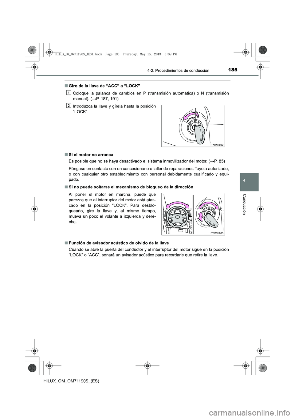 TOYOTA HILUX 2014  Manuale de Empleo (in Spanish) 1854-2. Procedimientos de conducción
4
Conducción
HILUX_OM_OM71190S_(ES)
■Giro de la llave de “ACC” a “LOCK”
Coloque la palanca de cambios en P (transmisión automática) o N (transmisión