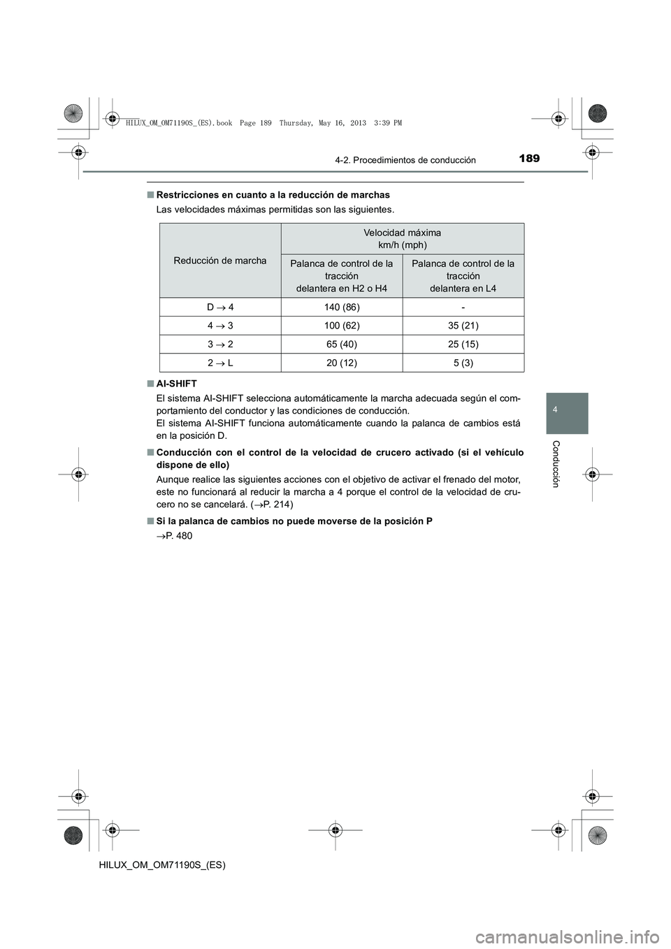 TOYOTA HILUX 2014  Manuale de Empleo (in Spanish) 1894-2. Procedimientos de conducción
4
Conducción
HILUX_OM_OM71190S_(ES)
■Restricciones en cuanto a la reducción de marchas
Las velocidades máximas permitidas son las siguientes.
■ AI-SHIFT
El
