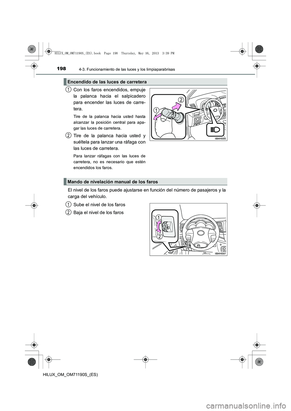 TOYOTA HILUX 2014  Manuale de Empleo (in Spanish) 1984-3. Funcionamiento de las luces y los limpiaparabrisas
HILUX_OM_OM71190S_(ES)
Con los faros encendidos, empuje
la palanca hacia el salpicadero
para encender las luces de carre-
tera. 
Tire de la p