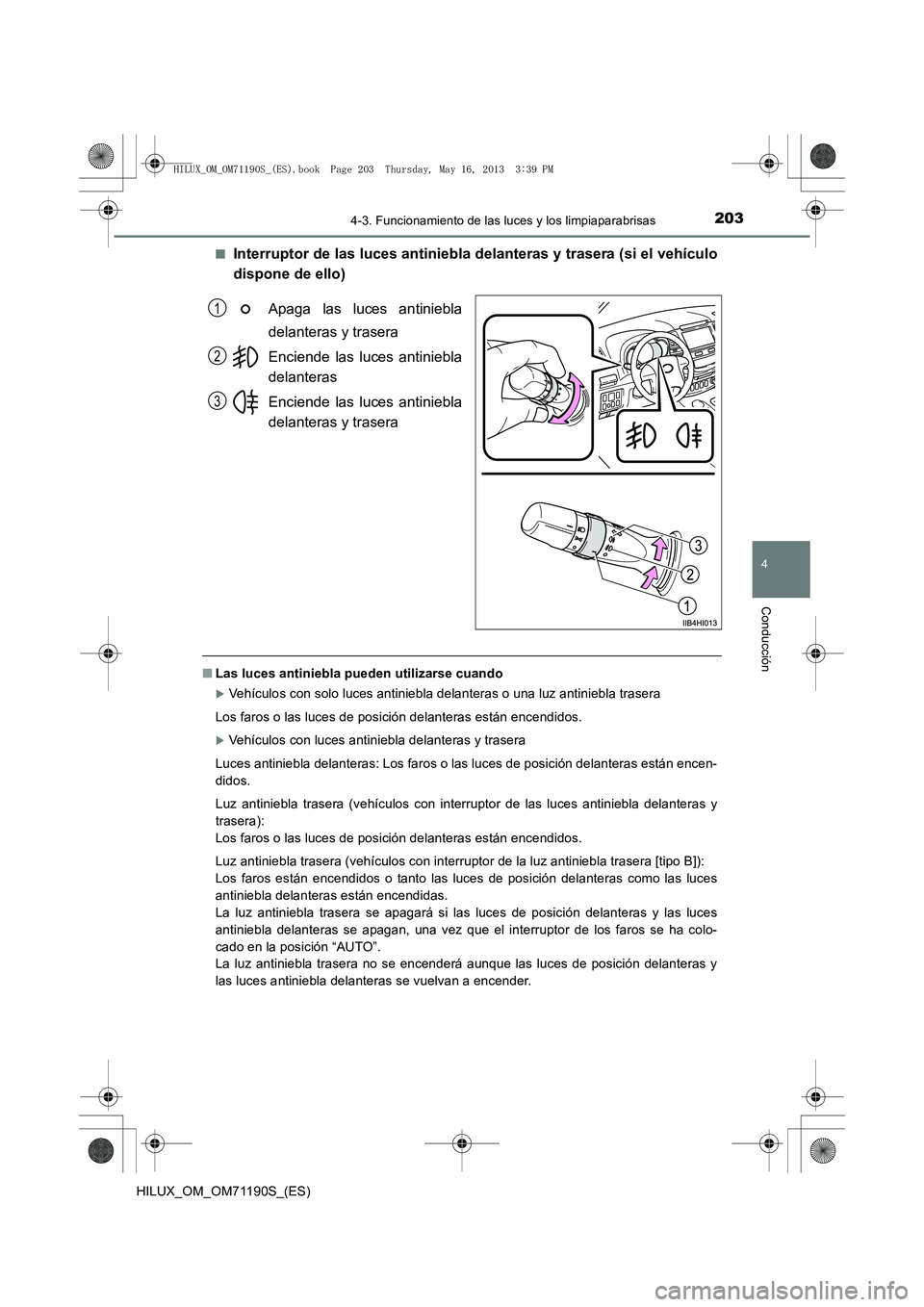 TOYOTA HILUX 2014  Manuale de Empleo (in Spanish) 2034-3. Funcionamiento de las luces y los limpiaparabrisas
4
Conducción
HILUX_OM_OM71190S_(ES)■
Interruptor de las luces antiniebla delanteras y trasera (si el vehículo
dispone de ello)
Apaga las 