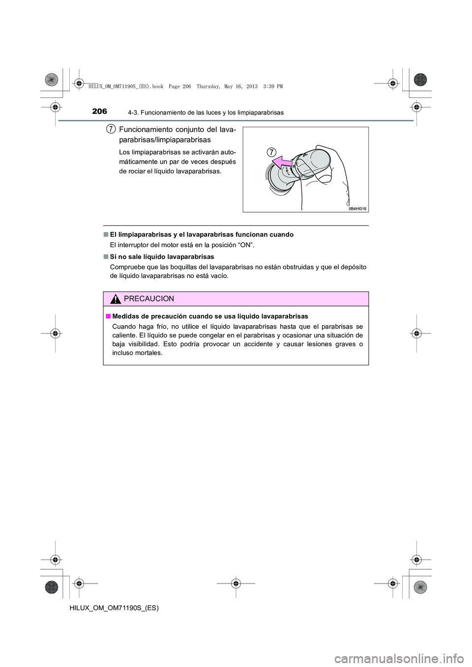 TOYOTA HILUX 2014  Manuale de Empleo (in Spanish) 2064-3. Funcionamiento de las luces y los limpiaparabrisas
HILUX_OM_OM71190S_(ES)
Funcionamiento conjunto del lava-
parabrisas/limpiaparabrisas
Los limpiaparabrisas se activarán auto-
máticamente un