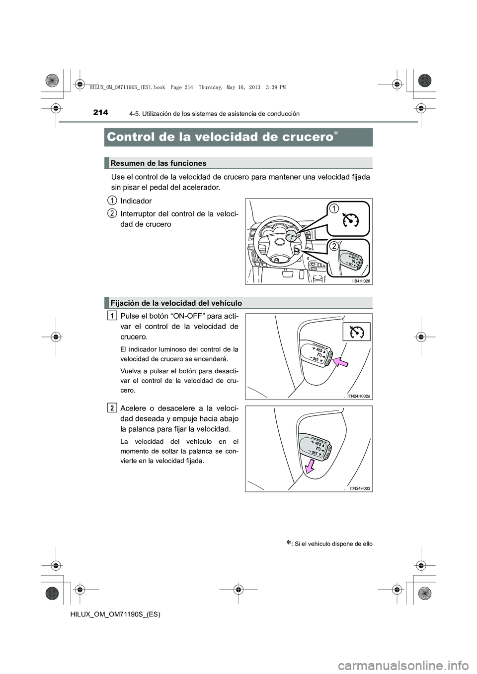 TOYOTA HILUX 2014  Manuale de Empleo (in Spanish) 2144-5. Utilización de los sistemas de asistencia de conducción
HILUX_OM_OM71190S_(ES)
Control de la velocidad de crucero∗
Use el control de la velocidad de crucero para mantener una velocidad fij