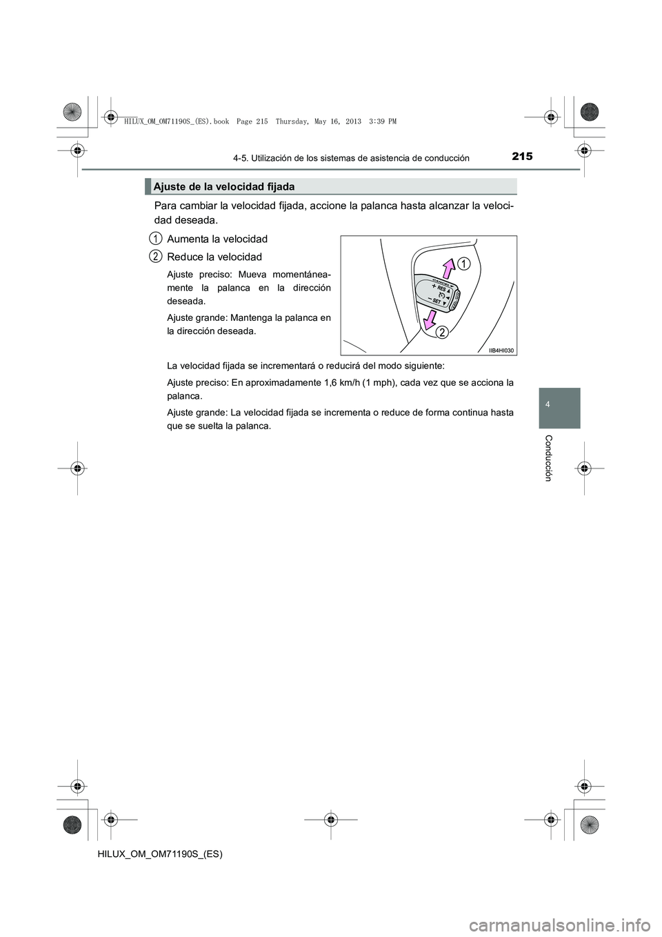 TOYOTA HILUX 2014  Manuale de Empleo (in Spanish) 2154-5. Utilización de los sistemas de asistencia de conducción
4
Conducción
HILUX_OM_OM71190S_(ES)
Para cambiar la velocidad fijada, accione la palanca hasta alcanzar la veloci-
dad deseada.Aument
