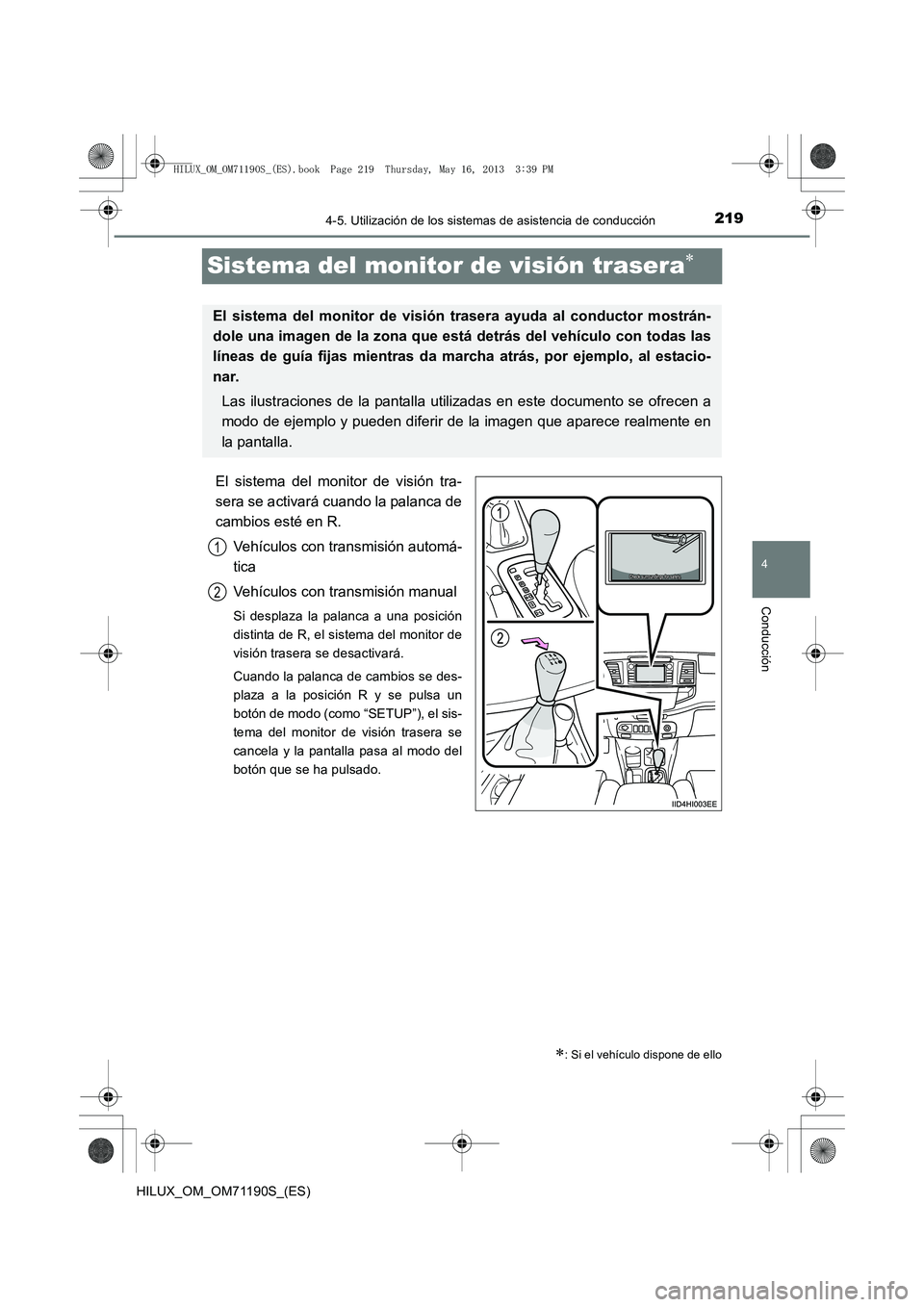 TOYOTA HILUX 2014  Manuale de Empleo (in Spanish) 219
4
4-5. Utilización de los sistemas de asistencia de conducción
Conducción
HILUX_OM_OM71190S_(ES)
Sistema del monitor de visión trasera∗
El sistema del monitor de visión tra-
sera se activar