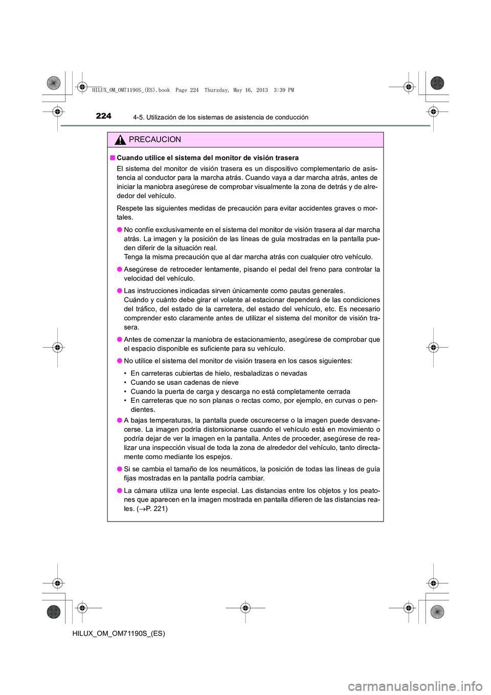 TOYOTA HILUX 2014 Manuale de Empleo (in Spanish) 2244-5. Utilización de los sistemas de asistencia de conducción
HILUX_OM_OM71190S_(ES)
PRECAUCION
■Cuando utilice el sistema del monitor de visión trasera
El sistema del monitor de visión trase TOYOTA HILUX 2014 Manuale de Empleo (in Spanish) 2244-5. Utilización de los sistemas de asistencia de conducción
HILUX_OM_OM71190S_(ES)
PRECAUCION
■Cuando utilice el sistema del monitor de visión trasera
El sistema del monitor de visión trase