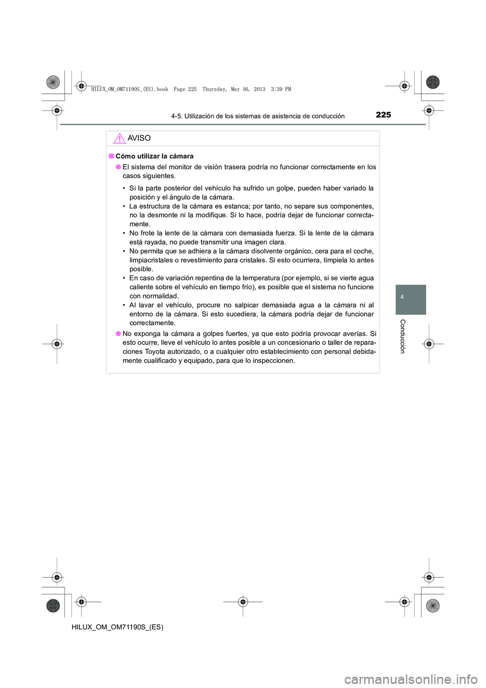 TOYOTA HILUX 2014 Manuale de Empleo (in Spanish) 2254-5. Utilización de los sistemas de asistencia de conducción
4
Conducción
HILUX_OM_OM71190S_(ES)
AV I S O
■Cómo utilizar la cámara
●El sistema del monitor de visión trasera podría no fun TOYOTA HILUX 2014 Manuale de Empleo (in Spanish) 2254-5. Utilización de los sistemas de asistencia de conducción
4
Conducción
HILUX_OM_OM71190S_(ES)
AV I S O
■Cómo utilizar la cámara
●El sistema del monitor de visión trasera podría no fun