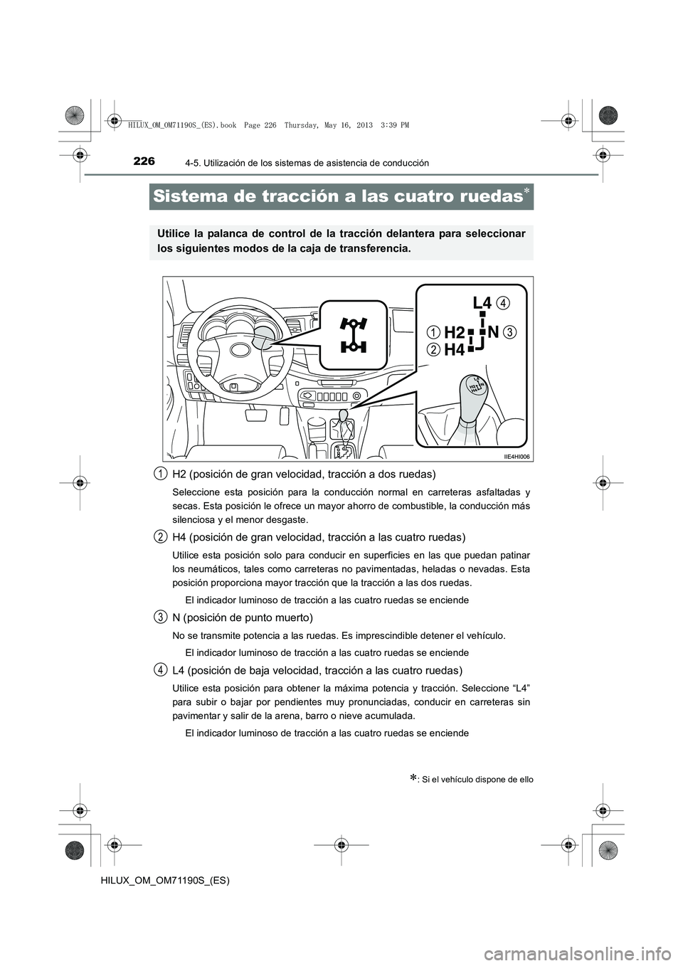 TOYOTA HILUX 2014 Manuale de Empleo (in Spanish) 2264-5. Utilización de los sistemas de asistencia de conducción
HILUX_OM_OM71190S_(ES)
Sistema de tracción a las cuatro ruedas∗
H2 (posición de gran velocidad, tracción a dos ruedas)
Seleccione TOYOTA HILUX 2014 Manuale de Empleo (in Spanish) 2264-5. Utilización de los sistemas de asistencia de conducción
HILUX_OM_OM71190S_(ES)
Sistema de tracción a las cuatro ruedas∗
H2 (posición de gran velocidad, tracción a dos ruedas)
Seleccione