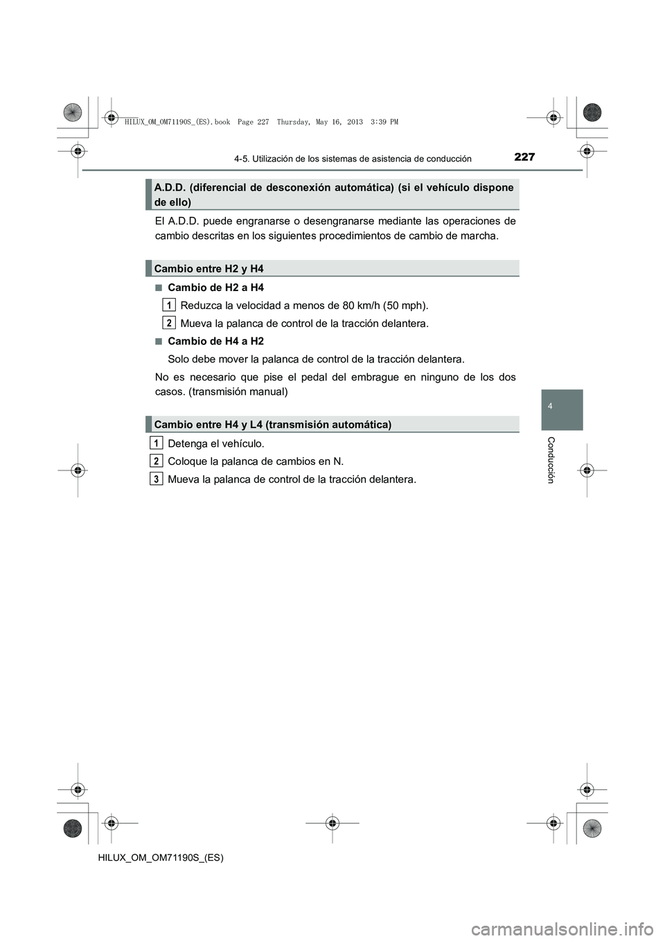 TOYOTA HILUX 2014 Manuale de Empleo (in Spanish) 2274-5. Utilización de los sistemas de asistencia de conducción
4
Conducción
HILUX_OM_OM71190S_(ES)
El A.D.D. puede engranarse o desengranarse mediante las operaciones de
cambio descritas en los si TOYOTA HILUX 2014 Manuale de Empleo (in Spanish) 2274-5. Utilización de los sistemas de asistencia de conducción
4
Conducción
HILUX_OM_OM71190S_(ES)
El A.D.D. puede engranarse o desengranarse mediante las operaciones de
cambio descritas en los si