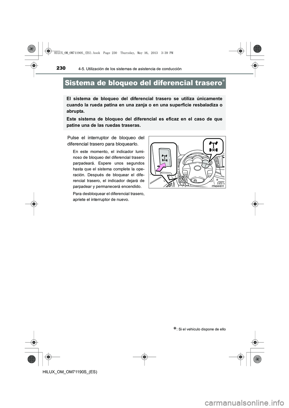 TOYOTA HILUX 2014 Manuale de Empleo (in Spanish) 2304-5. Utilización de los sistemas de asistencia de conducción
HILUX_OM_OM71190S_(ES)
Sistema de bloqueo del diferencial trasero∗
Pulse el interruptor de bloqueo del
diferencial trasero para bloq TOYOTA HILUX 2014 Manuale de Empleo (in Spanish) 2304-5. Utilización de los sistemas de asistencia de conducción
HILUX_OM_OM71190S_(ES)
Sistema de bloqueo del diferencial trasero∗
Pulse el interruptor de bloqueo del
diferencial trasero para bloq