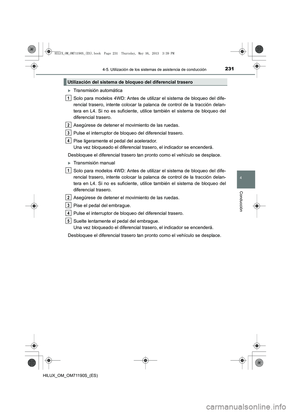 TOYOTA HILUX 2014  Manuale de Empleo (in Spanish) 2314-5. Utilización de los sistemas de asistencia de conducción
4
Conducción
HILUX_OM_OM71190S_(ES)
�XTransmisión automática
Solo para modelos 4WD: Antes de utilizar el sistema de bloqueo del dif