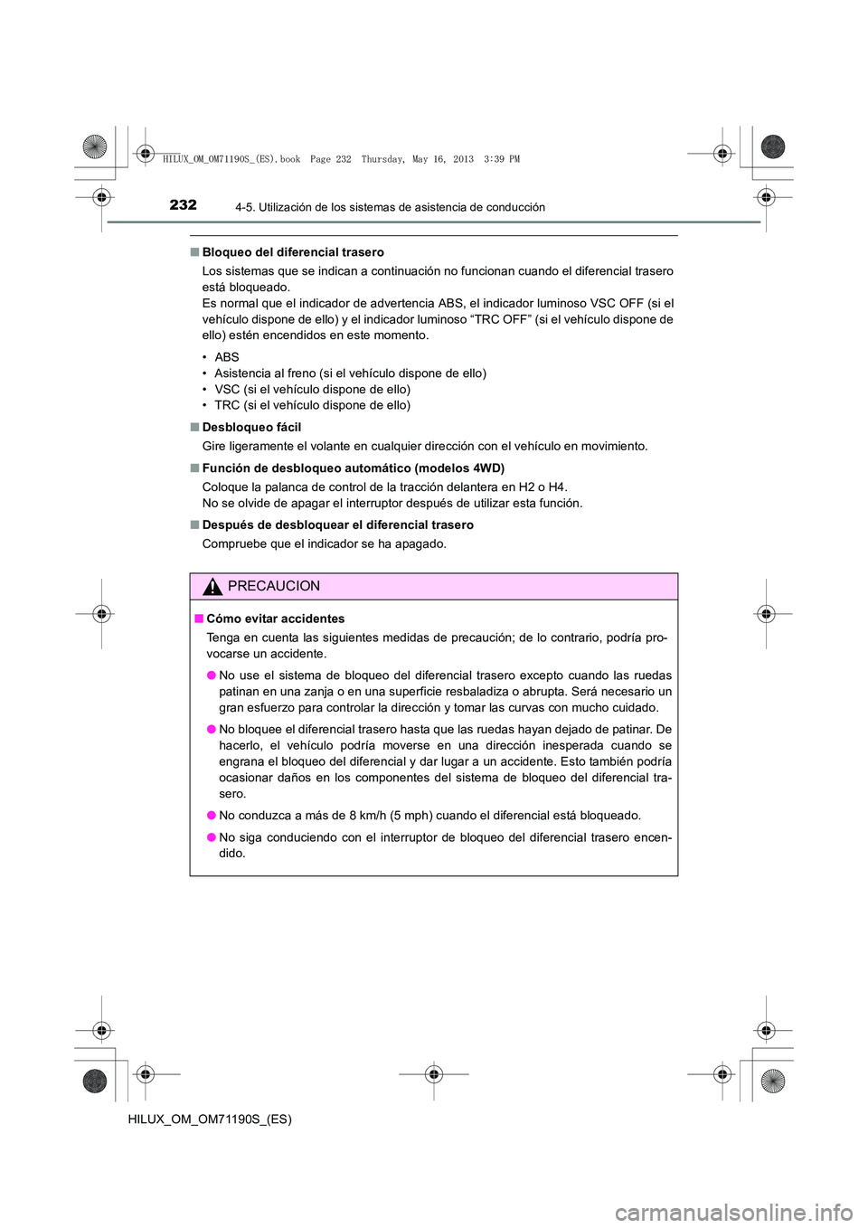 TOYOTA HILUX 2014  Manuale de Empleo (in Spanish) 2324-5. Utilización de los sistemas de asistencia de conducción
HILUX_OM_OM71190S_(ES)
■Bloqueo del diferencial trasero
Los sistemas que se indican a continuación no funcionan cuando el diferenci